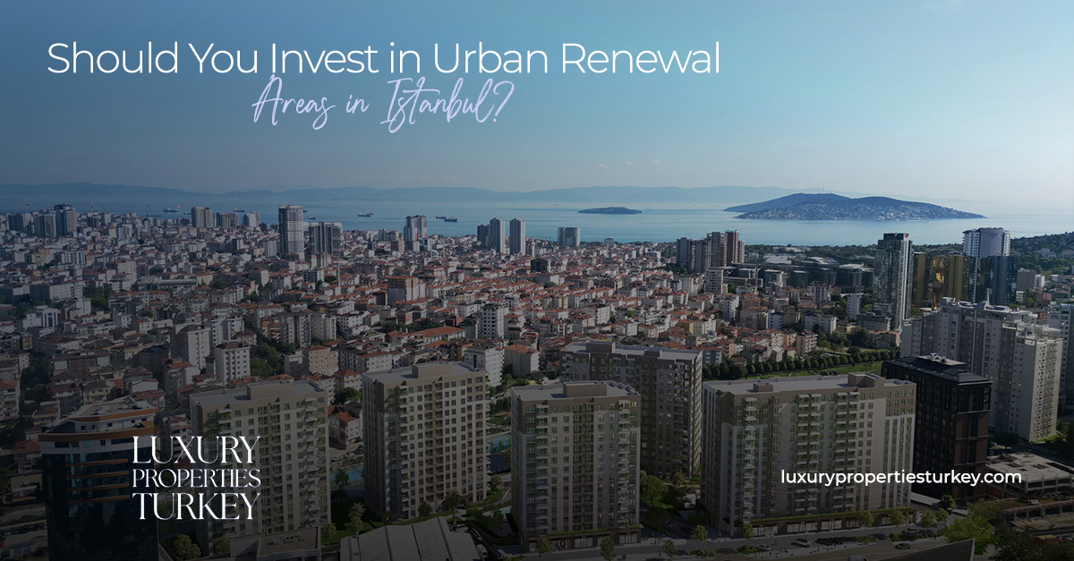 Should You Invest in Urban Renewal Areas in Istanbul?