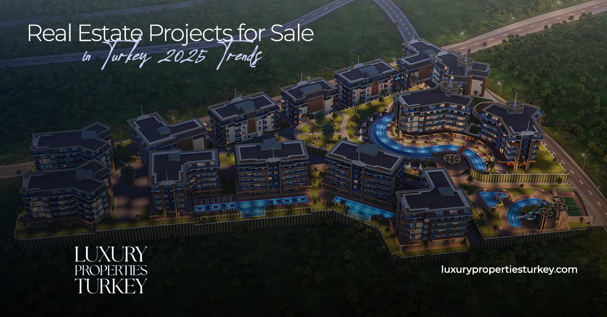 Real Estate Projects for Sale in Turkey: 2025 Trends